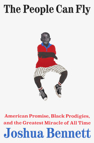The People Can Fly (American Promise, Black Prodigies, and the Greatest Miracle of All Time) by Joshua Bennett, 9780316576024