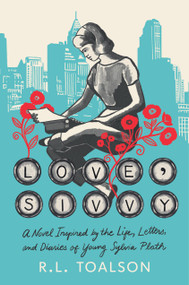 Love, Sivvy (A Novel Inspired by the Life, Letters, and Diaries of Young Sylvia Plath) by R. L. Toalson, 9780316587136