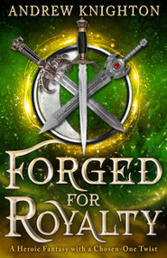 Forged for Royalty (A Heroic Fantasy with a Chosen-One Twist) by Andrew Knighton, 9780316588300