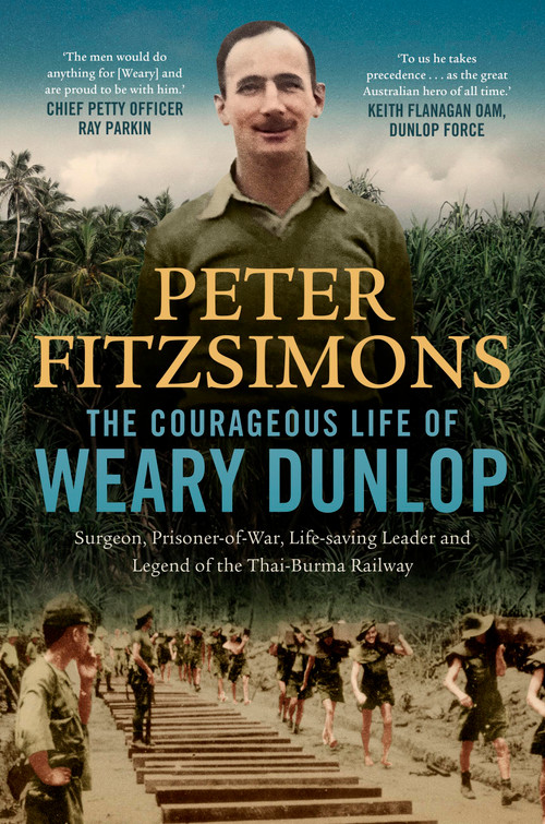 The Courageous Life of Weary Dunlop (Surgeon, prisoner-of-war, life-saving leader and legend of the Thai-Burma Railway) - 9780733650284 by Peter FitzSimons, 9780733650284