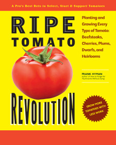 Ripe Tomato Revolution (Planting and Growing Every Type of Tomato: Beefsteaks, Cherries, Plums, Dwarfs, and Heirlooms) by Frank Hyman, 9780760398890