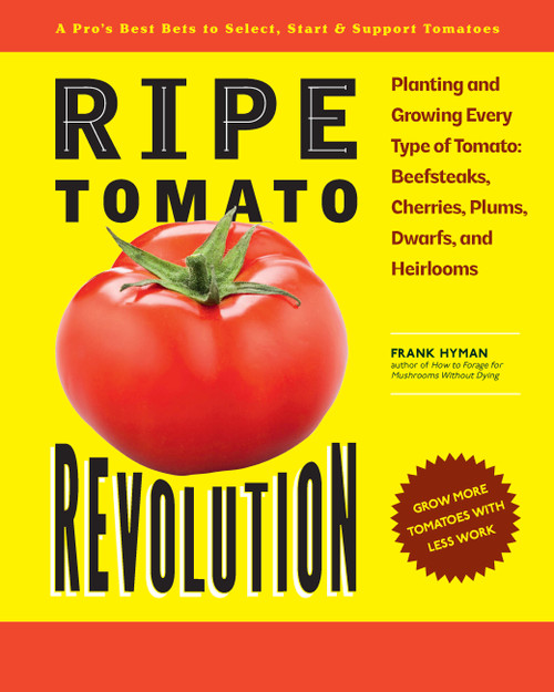Ripe Tomato Revolution (Planting and Growing Every Type of Tomato: Beefsteaks, Cherries, Plums, Dwarfs, and Heirlooms) by Frank Hyman, 9780760398890