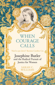 When Courage Calls (Josephine Butler and the Radical Pursuit of Justice for Women) - 9781399803748 by Sarah C. Williams, 9781399803748