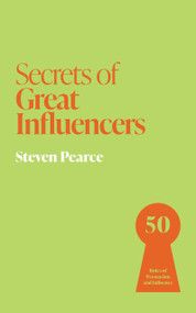 Secrets of Great Influencers (50 Rules of Persuasion and Influence) by Steven Pearce, 9781399831215