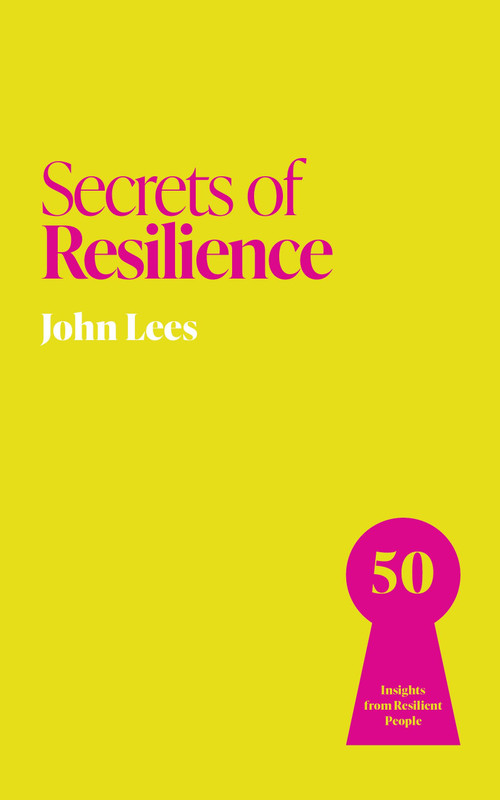 Secrets of Resilience (50 Insights from Resilient People) by John Lees, 9781399831239
