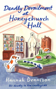 Deadly Derailment at Honeychurch Hall (An unputdownable cozy murder mystery) by Hannah Dennison, 9781408720684