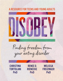 Disobey (Finding Freedom from Your Eating Disorder) by Christina Tortolani, Melissa Freizinger, Renee D. Rienecke, 9781538772324