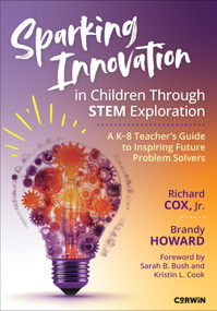 Sparking Innovation in Children Through STEM Exploration (A K-8 Teacher′s Guide to Inspiring Future Problem Solvers) by Richard Cox Jr., Brandy Howard, 9781071968079