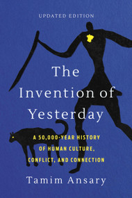 The Invention of Yesterday (A 50,000-Year History of Human Culture, Conflict, and Connection) - 9781541706224 by Tamim Ansary