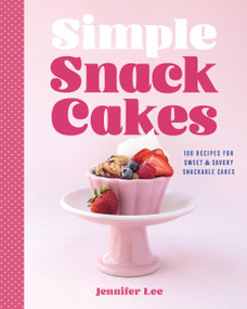 Simple Snack Cakes (100 Recipes for Sweet & Savory Snackable Cakes) by Jennifer Lee, 9781577155737