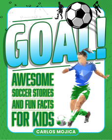 Goal! (Awesome Soccer Stories and Fun Facts for Kids) by Carlos Mojica, 9781577157090