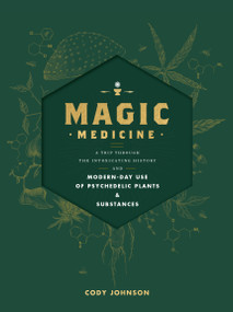 Magic Medicine (A Trip Through the Intoxicating History and Modern-Day Use of Psychedelic Plants and Substances) by Cody Johnson, 9781577158370