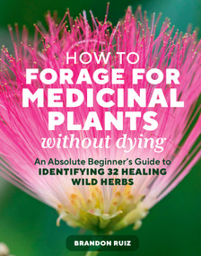 How to Forage for Medicinal Plants without Dying (An Absolute Beginner's Guide to Identifying 32 Healing Wild Herbs) by Brandon Ruiz, 9781635869491
