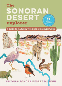 The Sonoran Desert Explorer (A Guide to Natural Wonders and Adventures) by Arizona-Sonora Desert Museum, Debra Colodner, Catherine Bartlett, Jesús M. García, Craig Ivanyi, Roxane Ramos, 9781643261751