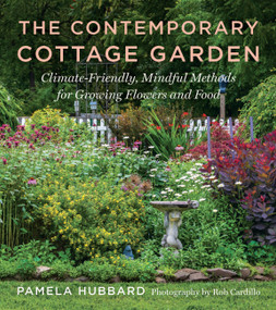The Contemporary Cottage Garden (Climate-Friendly, Mindful Methods for Growing Flowers and Food) by Pamela Hubbard, Rob Cardillo, 9781643263755