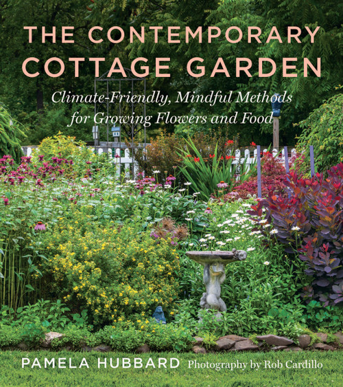 The Contemporary Cottage Garden (Climate-Friendly, Mindful Methods for Growing Flowers and Food) by Pamela Hubbard, Rob Cardillo, 9781643263755
