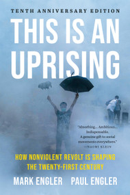 This Is an Uprising (How Nonviolent Revolt Is Shaping the Twenty-First Century) by Mark Engler, Paul Engler, Bill McKibben, 9781645030768