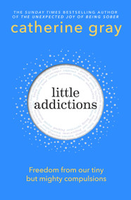Little Addictions (Freedom from our tiny but mighty compulsions) by Catherine Gray, 9781804193242