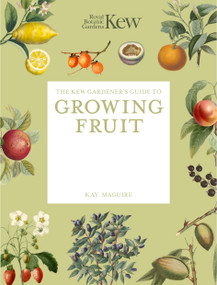 The Kew Gardener's Guide to Growing Fruit (The Art and Science to Grow Your Own Fruit) by Royal Botanic Gardens Kew, Jason Ingram, Kay Maguire, 9781805700333
