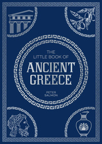 The Little Book of Ancient Greece (A Pocket Guide to an Epic Civilization, Including Key Events, People, Trivia and More) by Peter Salmon, 9781837995356