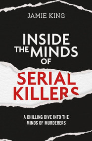 Inside the Minds of Serial Killers (A Chilling Dive Into the Minds of Murderers) by Jamie King, 9781837996711