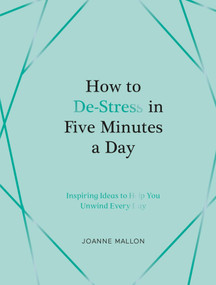How to De-Stress in Five Minutes a Day (Inspiring Ideas to Help You Unwind Every Day) by Joanne Mallon, 9781837997435