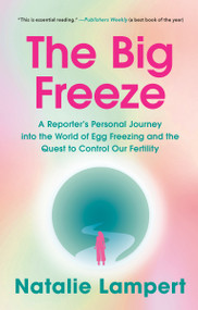 The Big Freeze (A Reporter's Personal Journey into the World of Egg Freezing and the Quest to Control Our Fertility) - 9781524799403 by Natalie Lampert, 9781524799403