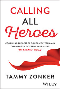 Calling All Heroes (Combining the Best of Donor- Centered and Community-Centered Fundraising for Greater Impact) by Tammy Zonker, 9781394338597