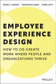 Employee Experience Design (How to Co-create Work Where People and Organizations Thrive) by Dean E. Carter, Samantha Gadd, Mark Levy, 9781394329588