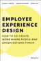 Employee Experience Design (How to Co-create Work Where People and Organizations Thrive) by Dean E. Carter, Samantha Gadd, Mark Levy, 9781394329588