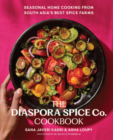The Diaspora Spice Co. Cookbook (Seasonal Home Cooking from South Asia's Best Spice Farms) by Sana Javeri Kadri, Asha Loupy, 9780063277823