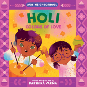 Holi: Colors of Love (An Our Neighborhood Series Board Book for Toddlers Celebrating Hindu Culture) by Darshika Varma, Darshika Varma, 9781499817775