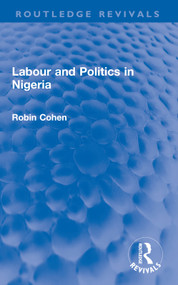 Labour and Politics in Nigeria by Robin Cohen, 9781032703329
