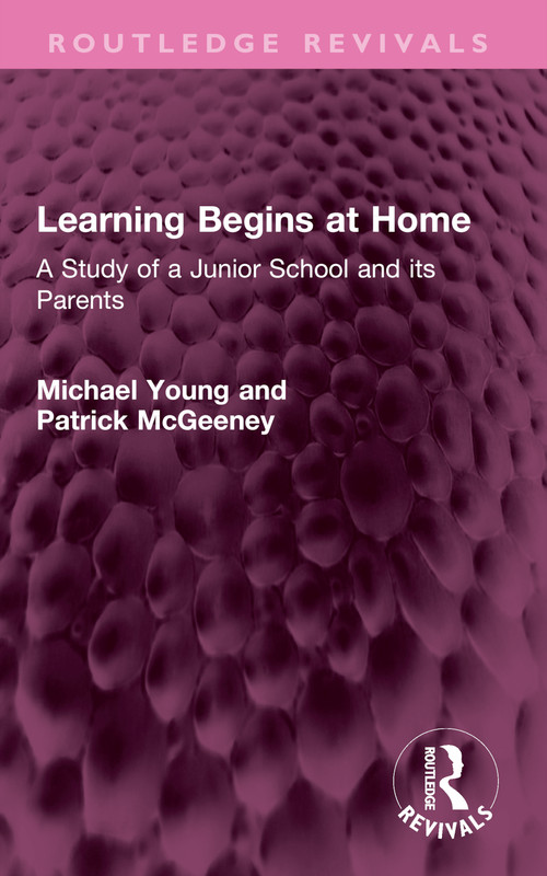 Learning Begins at Home (A Study of a Junior School and its Parents) by Michael Young, Patrick McGeeney, 9781032558233