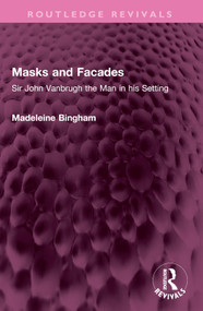 Masks and Facades (Sir John Vanbrugh the Man in his Setting) by Madeleine Bingham, 9781032567501