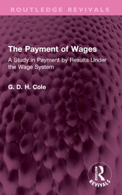 The Payment of Wages (A Study in Payment by Results Under the Wage System) by G.D.H. Cole, 9781032543253