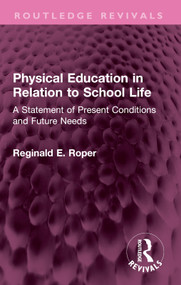 Physical Education in Relation to School Life (A Statement of Present Conditions and Future Needs) by Reginald E. Roper, 9781032548623