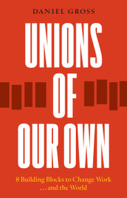 Unions of Our Own (Eight Building Blocks to Change Work and the World) by Daniel Gross, 9798888905937