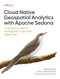 Cloud Native Geospatial Analytics with Apache Sedona (A Hands-On Guide for Working with Large-Scale Spatial Data) by Pawel Tokaj, Jia Yu, Mo Sarwat, 9781098173999