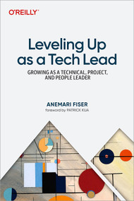 Leveling Up as a Tech Lead (Growing as a Technical, Project, and People Leader) by Anemari Fiser, 9781098177515