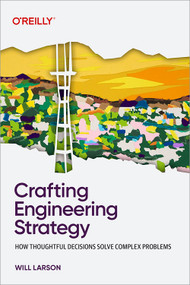 Crafting Engineering Strategy (How Thoughtful Decisions Solve Complex Problems) by Will Larson, 9798341645523