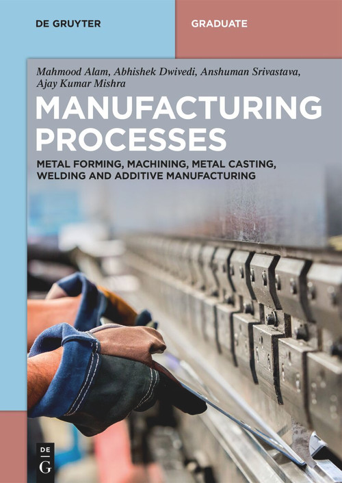 Manufacturing Processes (Metal Forming, Machining, Metal Casting, Welding and Additive Manufacturing) by Mahmood Alam, Abhishek Dwivedi, Anshuman Srivastava, Ajay Kumar Mishra, 9783119147538