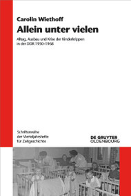 Allein unter vielen (Alltag, Ausbau und Krise der Kinderkrippen in der DDR 1950-1968) (German Edition) by Carolin Wiethoff, 9783111655871