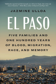 El Paso (Five Families and One Hundred Years of Blood, Migration, Race, and Memory) by Jazmine Ulloa, 9780593471869
