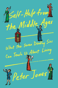Self-Help from the Middle Ages (What the Seven Deadly Sins Can Teach Us About Living) by Peter Jones, 9780385551687