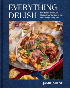 Everything Delish (100+ Simple Recipes for Making What You Want to Eat--and Nailing It Every Time) by Jamie Milne, 9780593717141