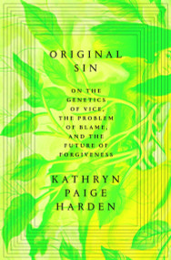 Original Sin (On the Genetics of Vice, the Problem of Blame, and the Future of Forgiveness) by Kathryn Paige Harden, 9780593447628