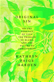 Original Sin (On the Genetics of Vice, the Problem of Blame, and the Future of Forgiveness) by Kathryn Paige Harden, 9780593447628