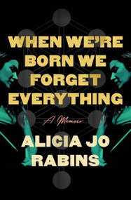 When We're Born We Forget Everything (A Memoir) by Alicia Jo Rabins, 9780593702161
