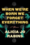 When We're Born We Forget Everything (A Memoir) by Alicia Jo Rabins, 9780593702161